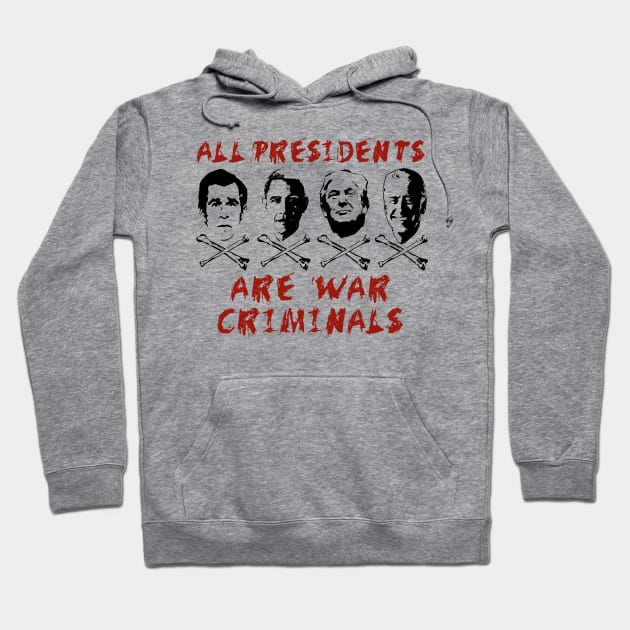 All Presidents Are War Criminals - Anti War, Anti Imperialist, Anti Imperialism Hoodie by SpaceDogLaika